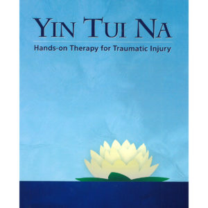 Yin Tui Na - Hands-on Therapy for Traumatic Injury