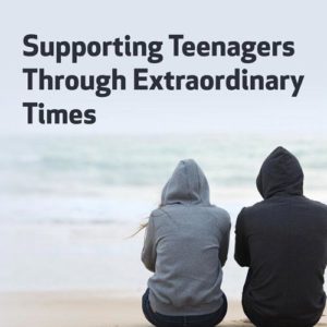 Supporting Teenagers Through Extraordinary Times