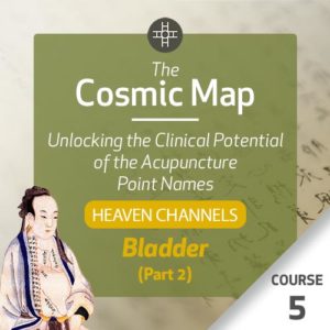 The Cosmic Map: Unlocking the Clinical Potential of the Acupuncture Point Names, Part 2: Heaven Channels - Course 5