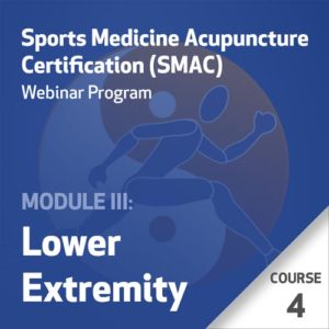 Sports Medicine Acupuncture Certification (SMAC) Webinar Program - Module III: Lower Extremity - Course 4