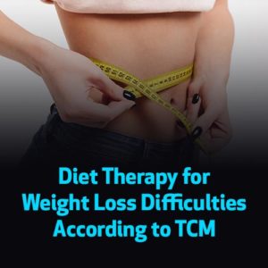 Diet Therapy for Weight Loss Difficulties According to TCM