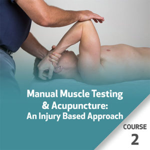 Manual Muscle Testing & Acupuncture: An Injury Based Approach - Course 2