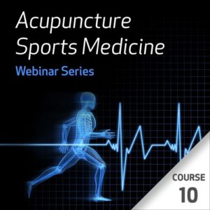 Acupuncture Sports Medicine Webinar Series - Course 10