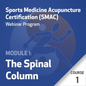 Sports Medicine Acupuncture Certification (SMAC) Webinar Program - Module I: The Spinal Column - Course 1